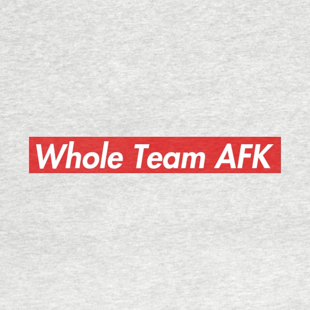 whole team afk by Fwaygo Official